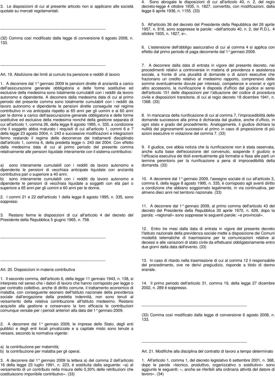 All'articolo 36 del decreto del Presidente della Repubblica del 26 aprile 1957, n. 818, sono soppresse le parole: «dell'articolo 40, n. 2, del R.D.L. 4 ottobre 1935, n. 1827, e». 6.