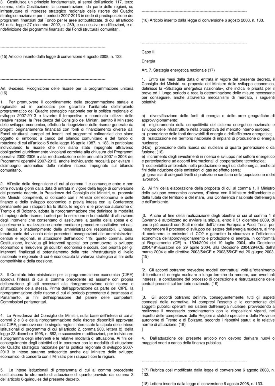 dicembre 2002, n. 289, e successive modificazioni, e di ridefinizione dei programmi finanziati dai Fondi strutturali comunitari. (16) Articolo inserito dalla legge di conversione 6 agosto 2008, n.