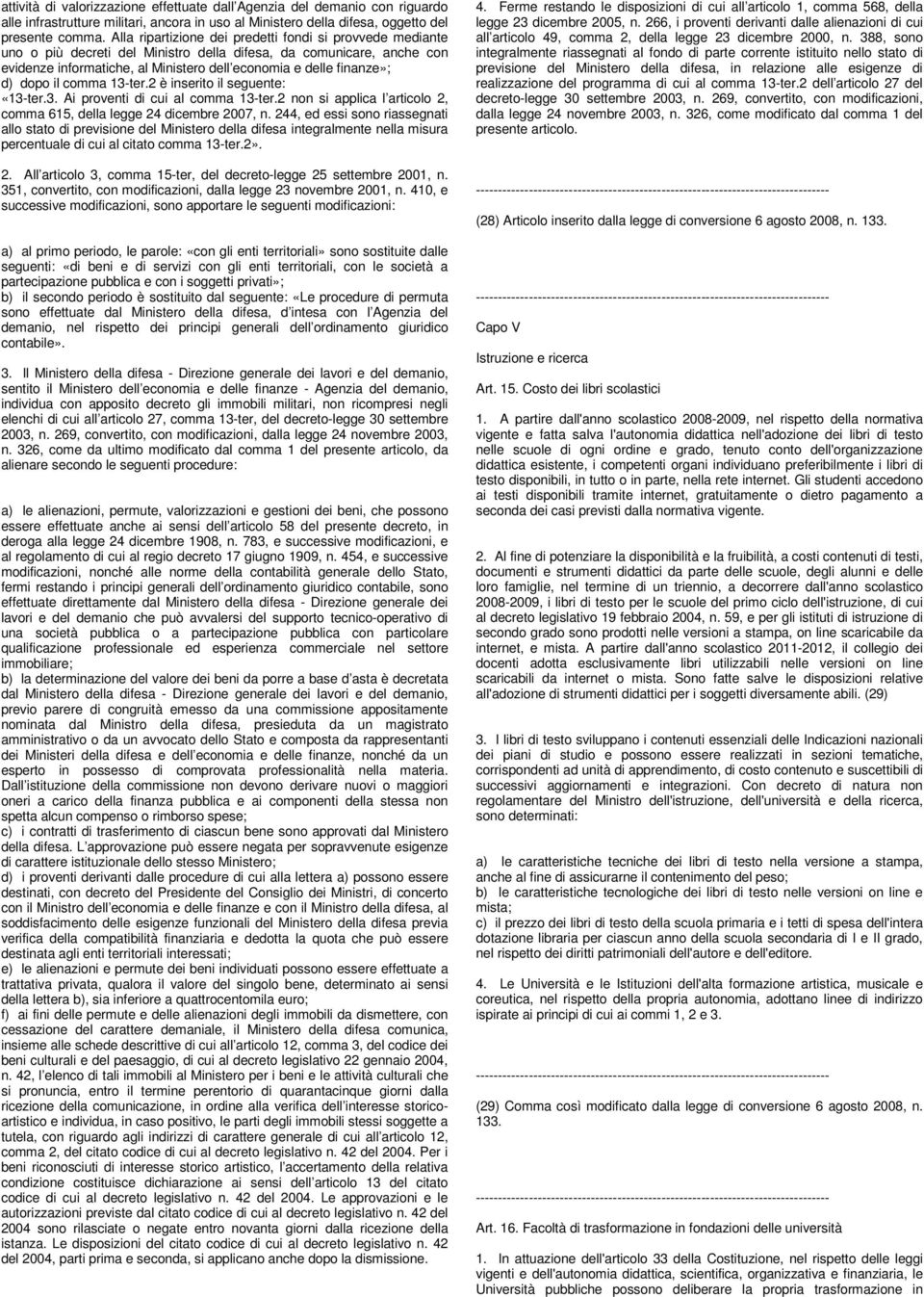 dopo il comma 13-ter.2 è inserito il seguente: «13-ter.3. Ai proventi di cui al comma 13-ter.2 non si applica l articolo 2, comma 615, della legge 24 dicembre 2007, n.