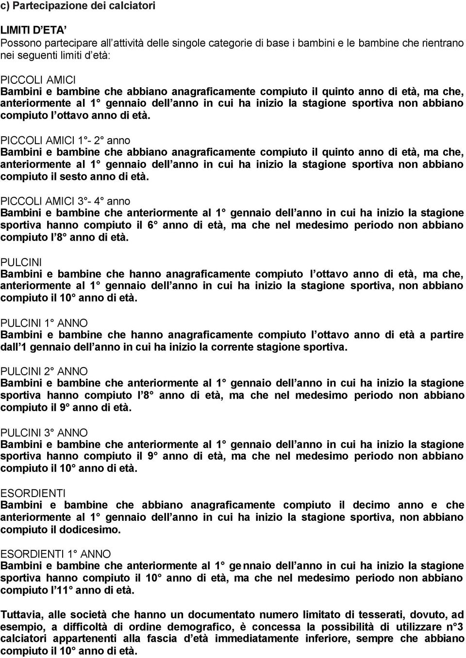 PICCOLI AMICI 1-2 anno Bambini e bambine che abbiano anagraficamente compiuto il quinto anno di età, ma che, anteriormente al 1 gennaio dell anno in cui ha inizio la stagione sportiva non abbiano