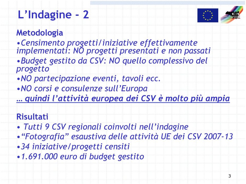 NO corsi e consulenze sull Europa quindi l attività europea dei CSV è molto più ampia Risultati Tutti 9 CSV regionali