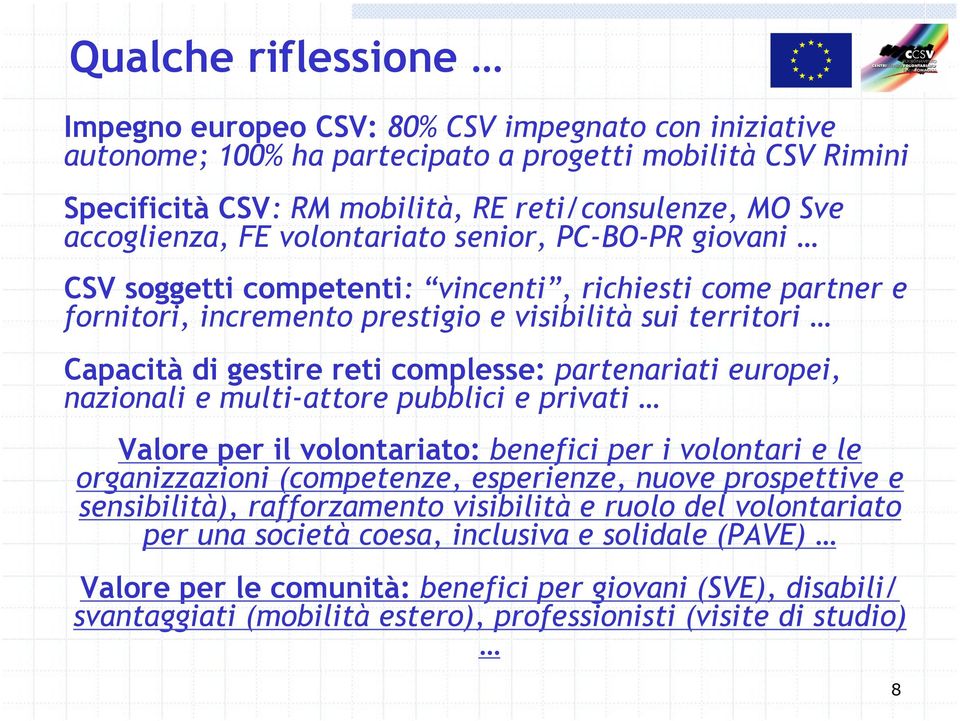 complesse: partenariati europei, nazionali e multi-attore pubblici e privati Valore per il volontariato: benefici per i volontari e le organizzazioni (competenze, esperienze, nuove prospettive e