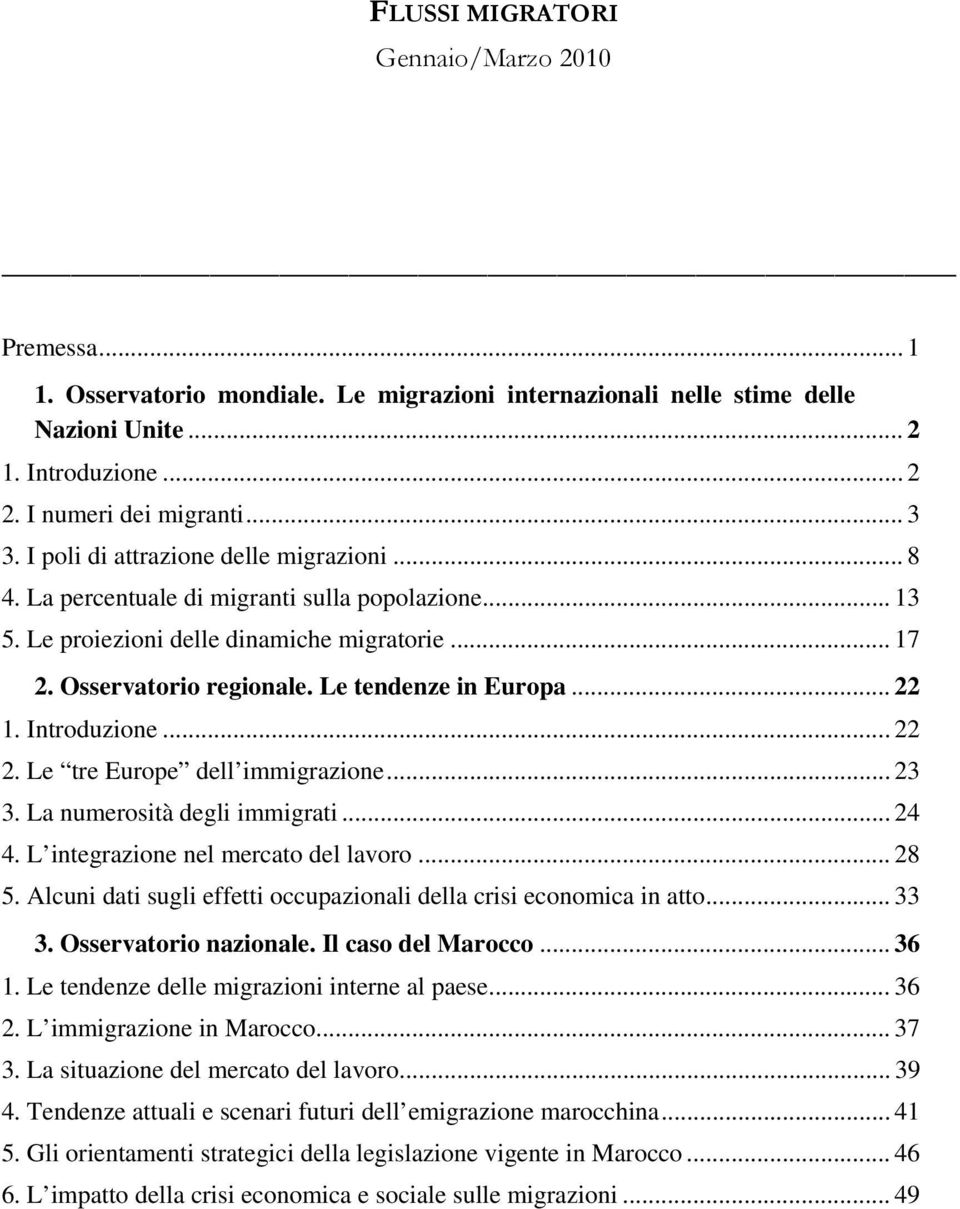 .. 22 1. Introduzione... 22 2. Le tre Europe dell immigrazione... 23 3. La numerosità degli immigrati... 24 4. L integrazione nel mercato del lavoro... 28 5.