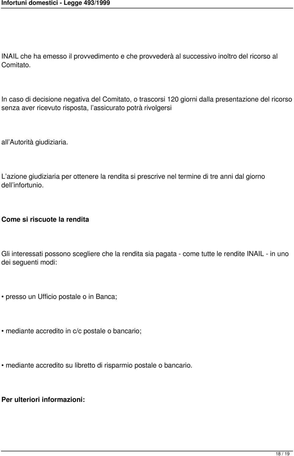 giudiziaria. L azione giudiziaria per ottenere la rendita si prescrive nel termine di tre anni dal giorno dell infortunio.