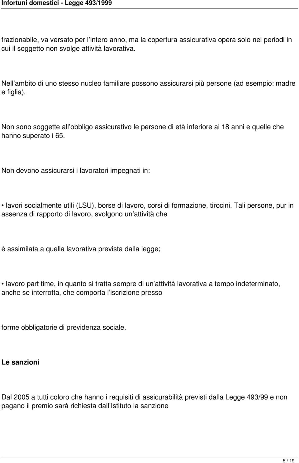 Non sono soggette all obbligo assicurativo le persone di età inferiore ai 18 anni e quelle che hanno superato i 65.