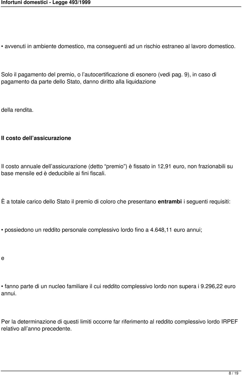 Il costo dell assicurazione Il costo annuale dell assicurazione (detto premio ) è fissato in 12,91 euro, non frazionabili su base mensile ed è deducibile ai fini fiscali.