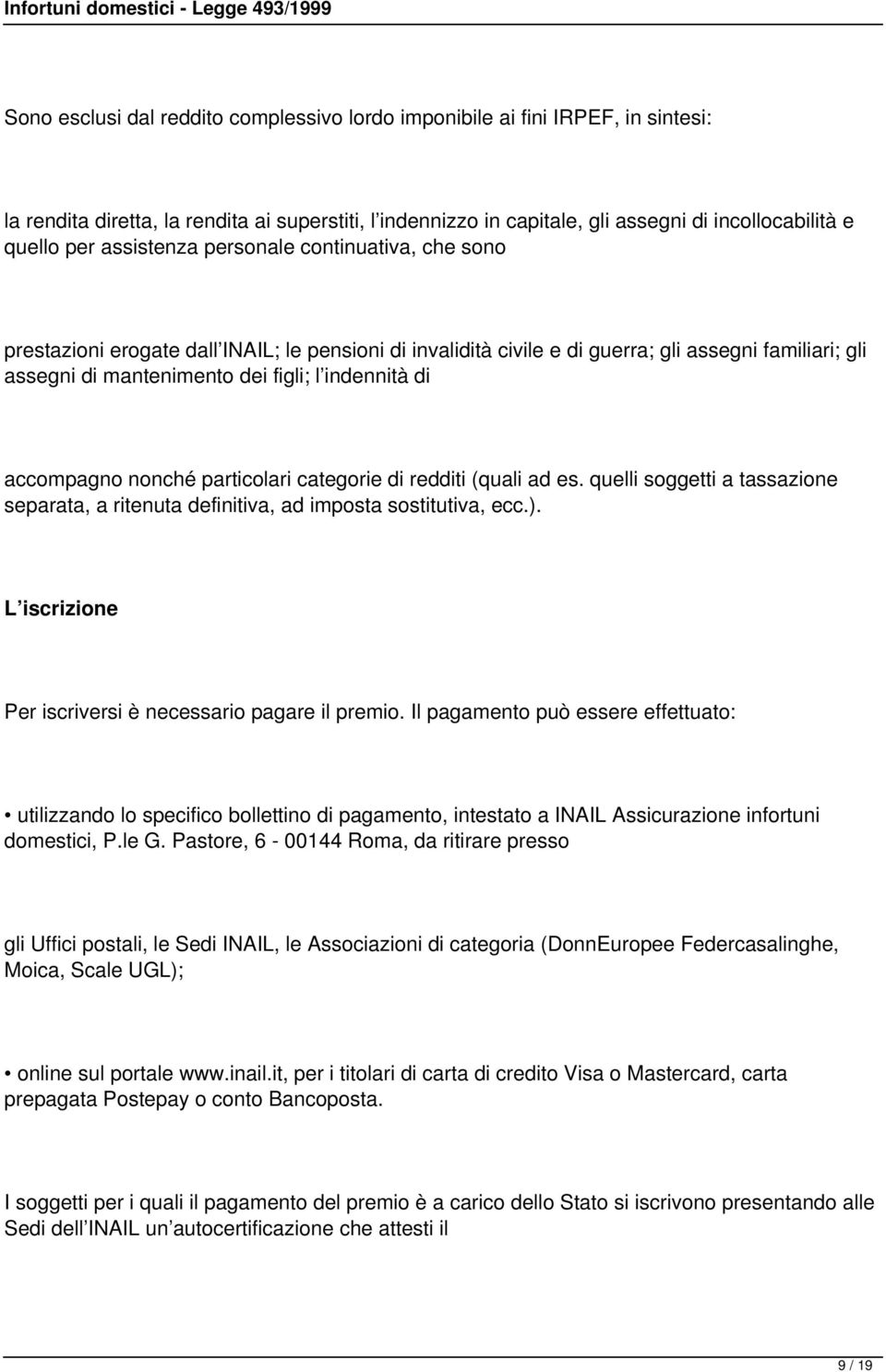 accompagno nonché particolari categorie di redditi (quali ad es. quelli soggetti a tassazione separata, a ritenuta definitiva, ad imposta sostitutiva, ecc.).