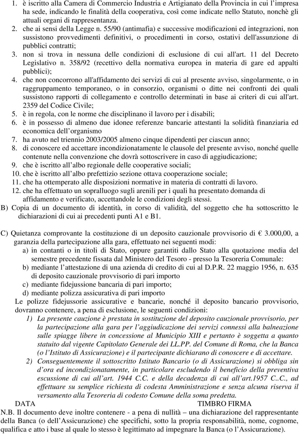 55/90 (antimafia) e successive modificazioni ed integrazioni, non sussistono provvedimenti definitivi, o procedimenti in corso, ostativi dell'assunzione di pubblici contratti; 3.