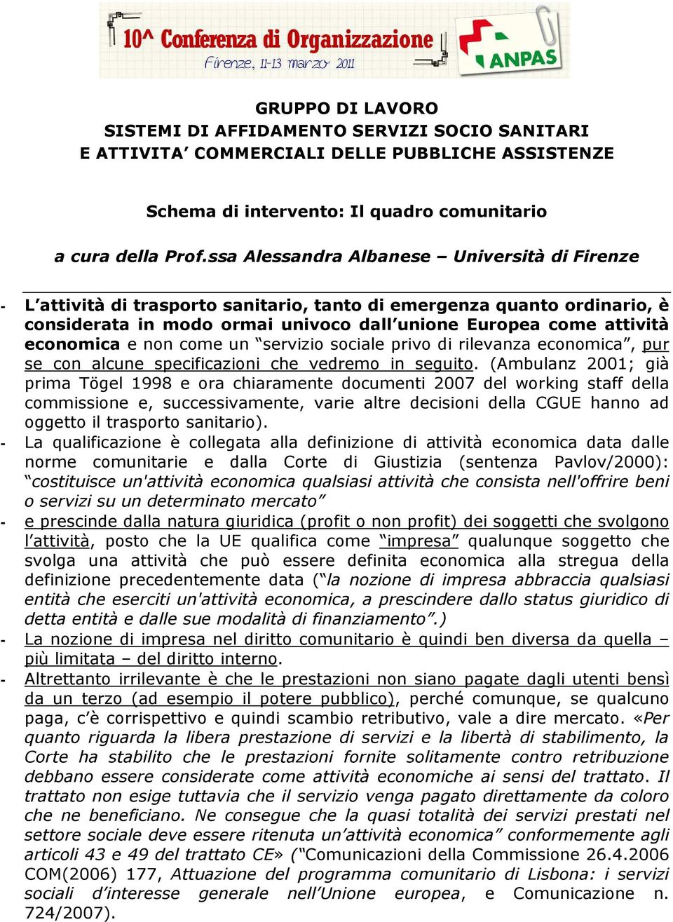 e non come un servizio sociale privo di rilevanza economica, pur se con alcune specificazioni che vedremo in seguito.