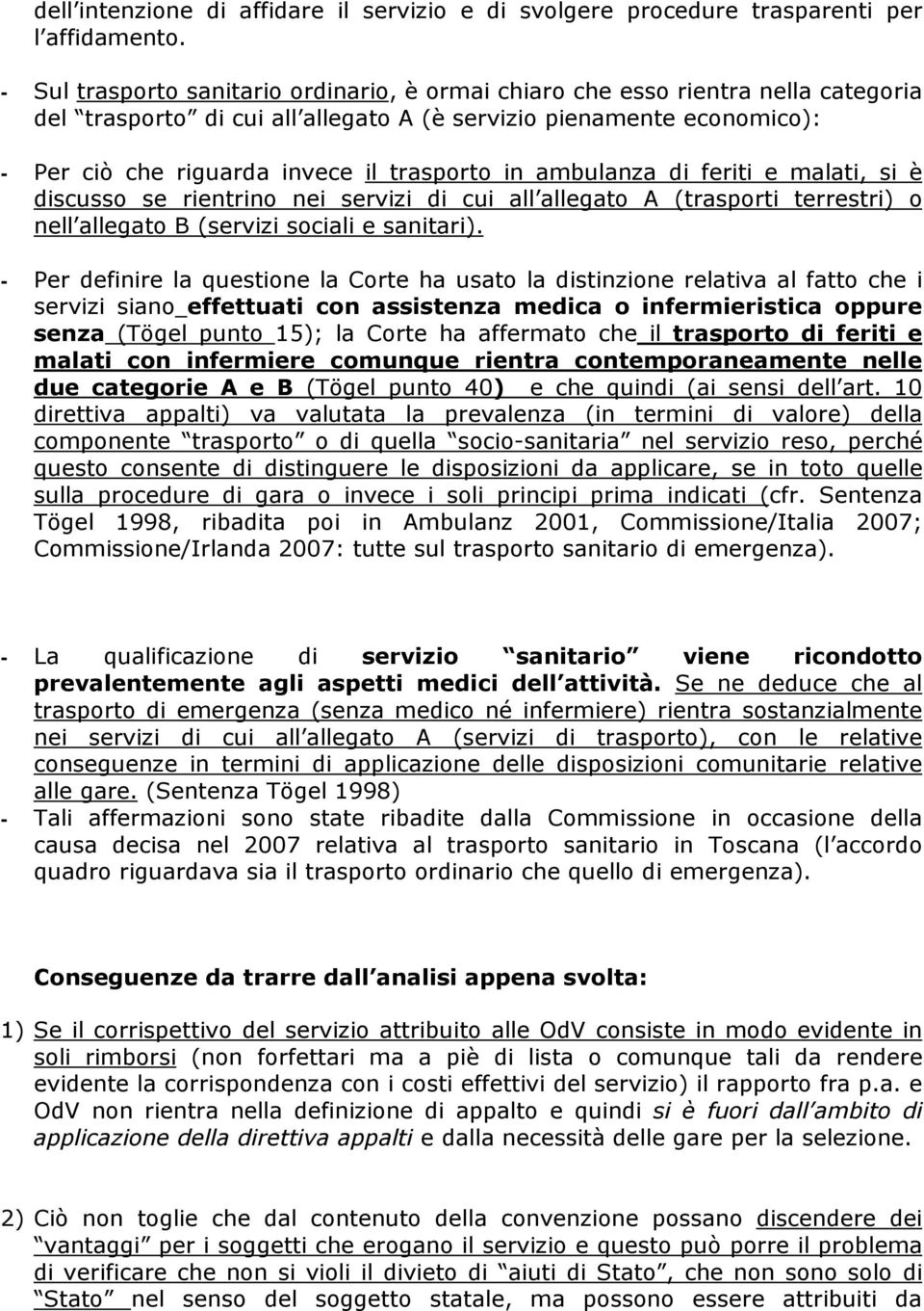 in ambulanza di feriti e malati, si è discusso se rientrino nei servizi di cui all allegato A (trasporti terrestri) o nell allegato B (servizi sociali e sanitari).