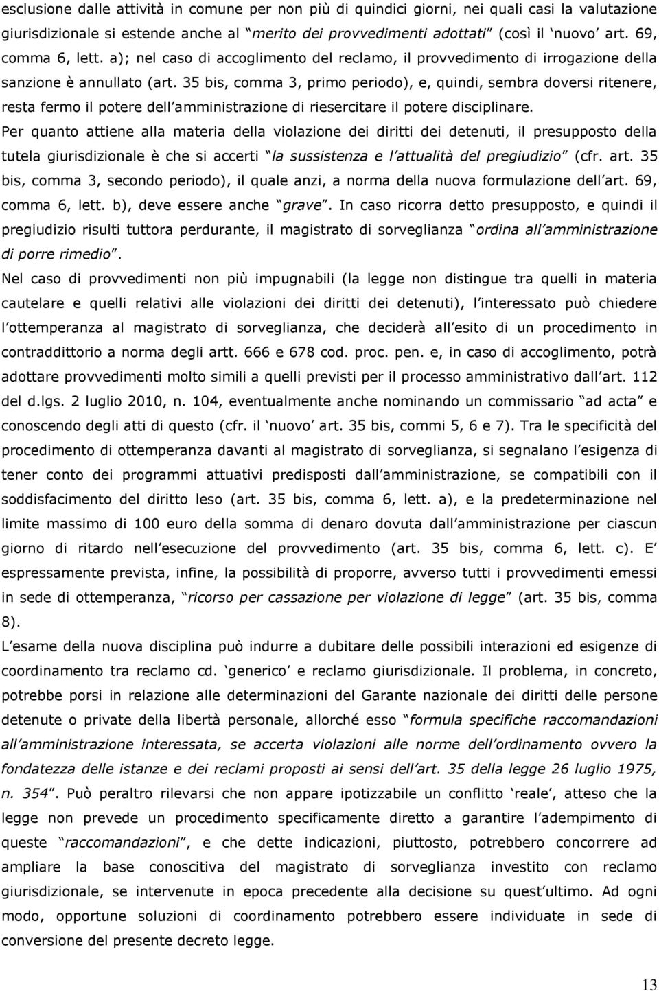 35 bis, comma 3, primo periodo), e, quindi, sembra doversi ritenere, resta fermo il potere dell amministrazione di riesercitare il potere disciplinare.