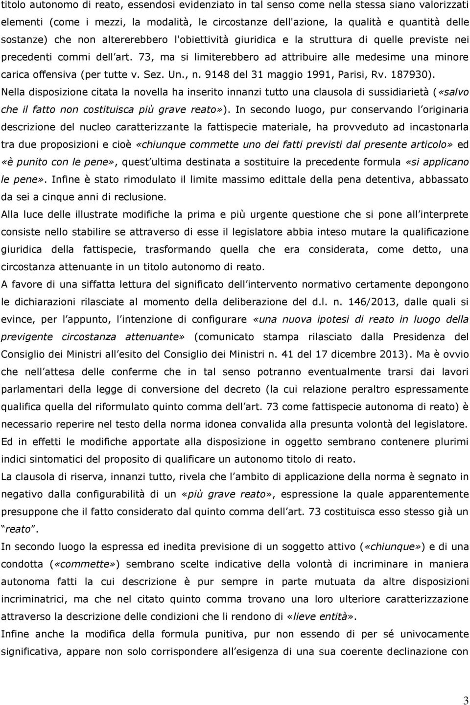 73, ma si limiterebbero ad attribuire alle medesime una minore carica offensiva (per tutte v. Sez. Un., n. 9148 del 31 maggio 1991, Parisi, Rv. 187930).