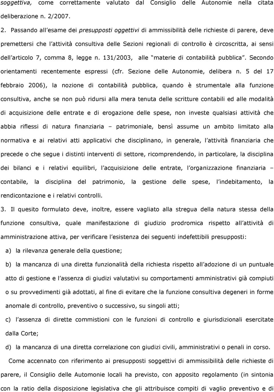 Passando all esame dei presupposti oggettivi di ammissibilità delle richieste di parere, deve premettersi che l attività consultiva delle Sezioni regionali di controllo è circoscritta, ai sensi dell