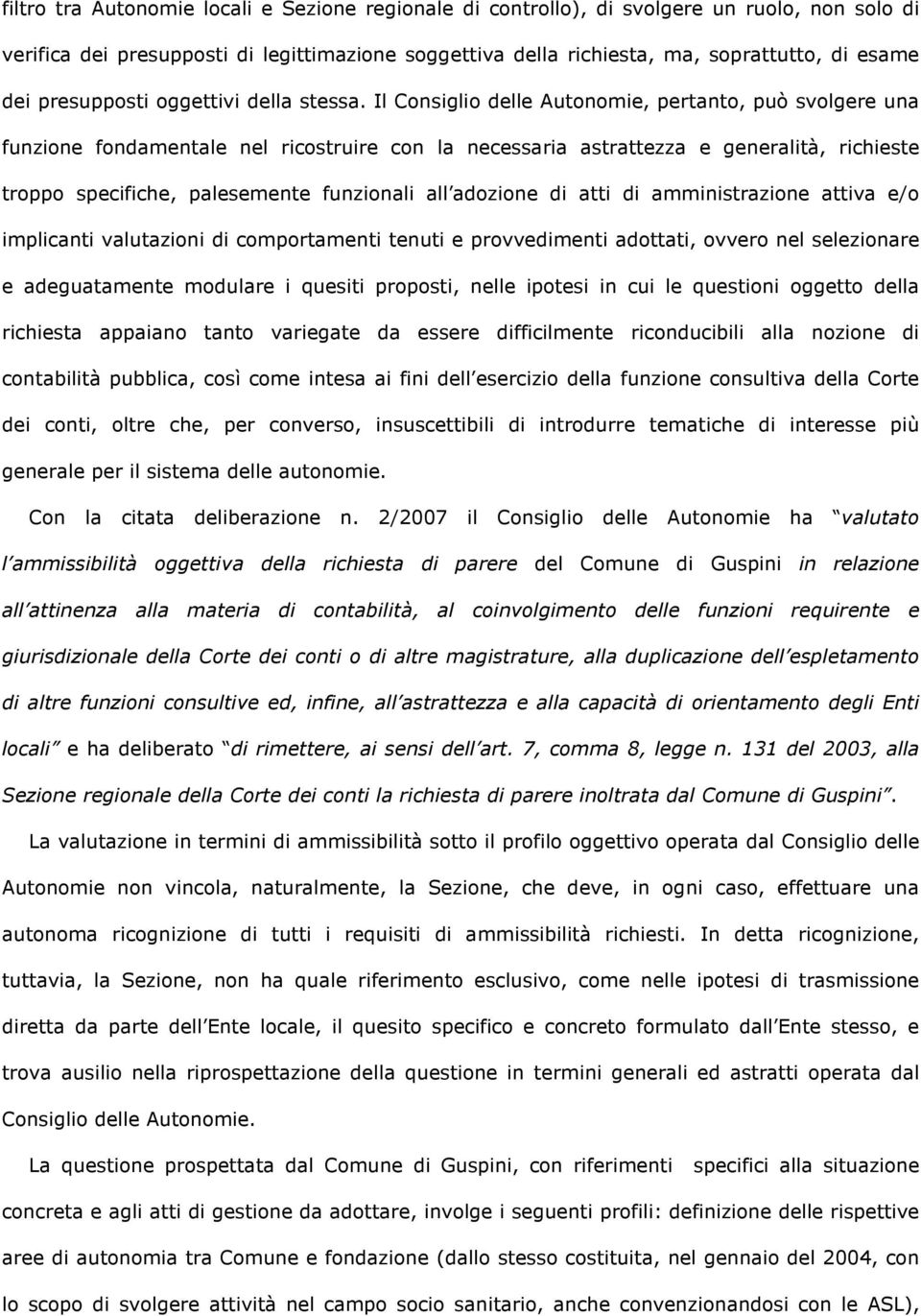 Il Consiglio delle Autonomie, pertanto, può svolgere una funzione fondamentale nel ricostruire con la necessaria astrattezza e generalità, richieste troppo specifiche, palesemente funzionali all