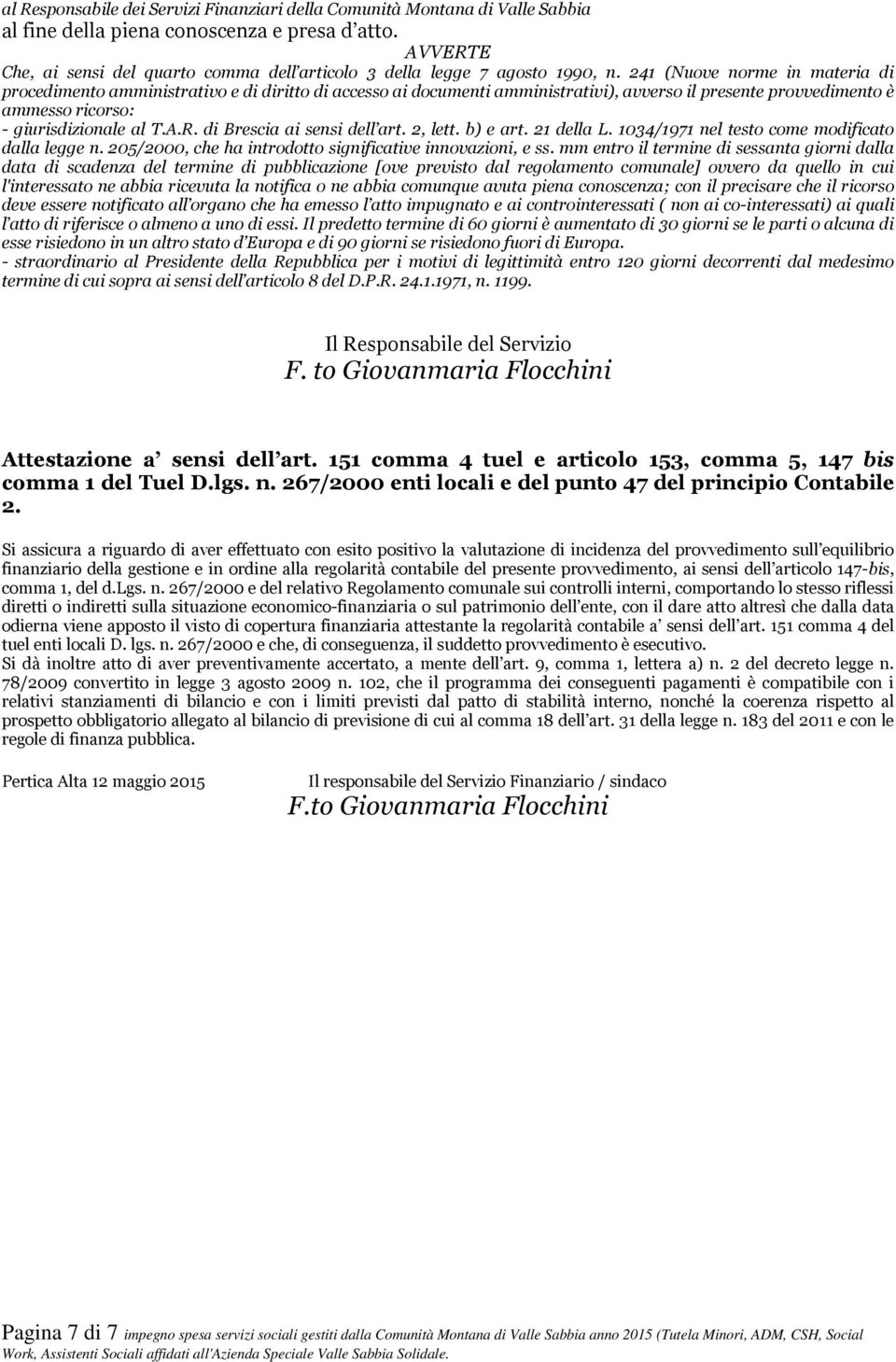 241 (Nuove norme in materia di procedimento amministrativo e di diritto di accesso ai documenti amministrativi), avverso il presente provvedimento è ammesso ricorso: - giurisdizionale al T.A.R.