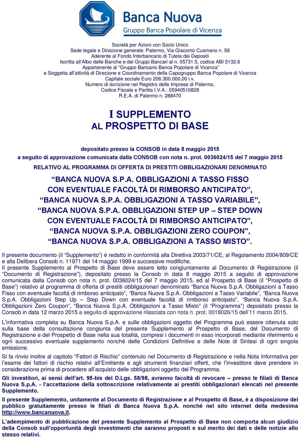 6 Appartenente al Gruppo Bancario Banca Popolare di Vicenza e Soggetta all attività di Direzione e Coordinamento della Capogruppo Banca Popolare di Vicenza Capitale sociale Euro 206.300.000,00 i.v. Numero di iscrizione nel Registro delle Imprese di Palermo, Codice Fiscale e Partita I.