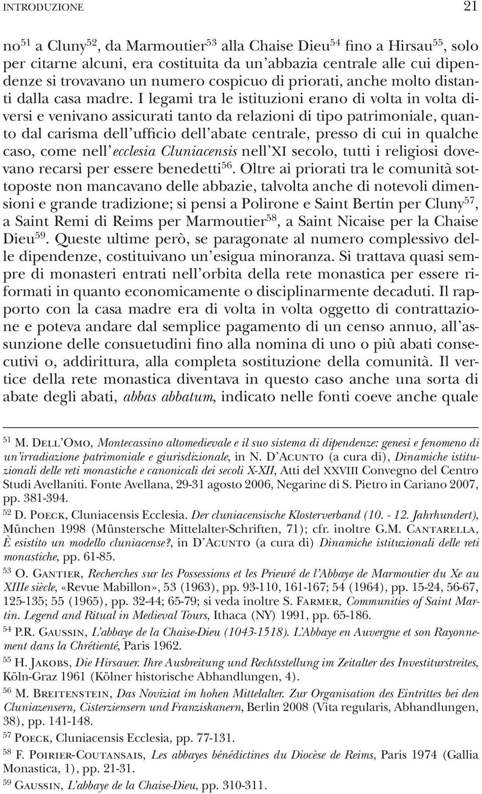 I legami tra le istituzioni erano di volta in volta diversi e venivano assicurati tanto da relazioni di tipo patrimoniale, quanto dal carisma dell ufficio dell abate centrale, presso di cui in