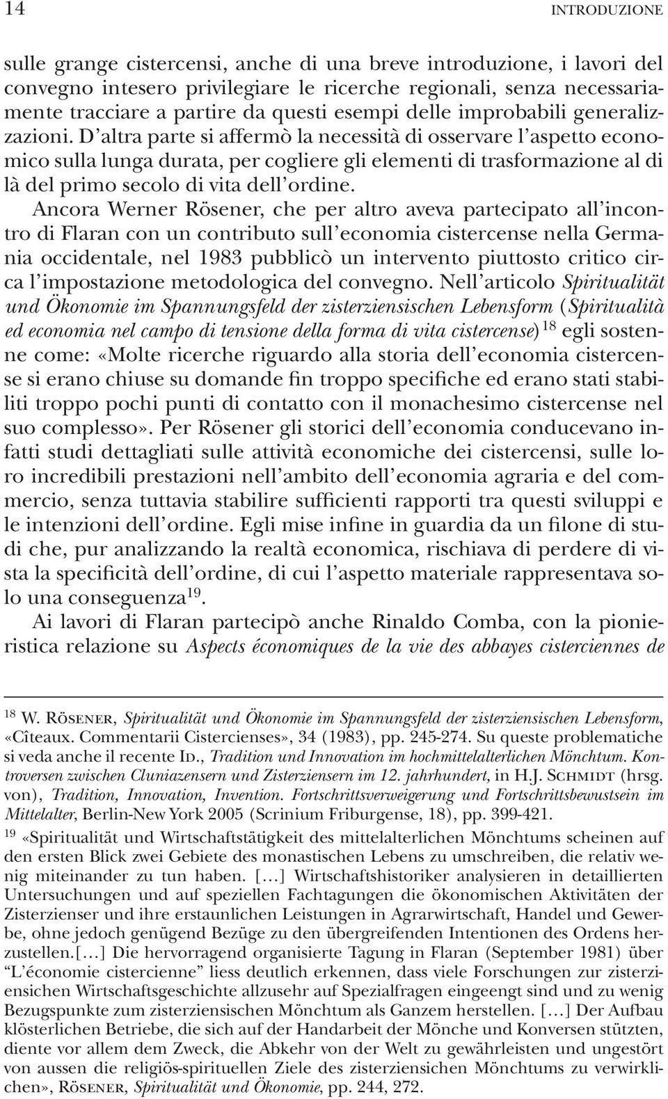 D altra parte si affermò la necessità di osservare l aspetto economico sulla lunga durata, per cogliere gli elementi di trasformazione al di là del primo secolo di vita dell ordine.