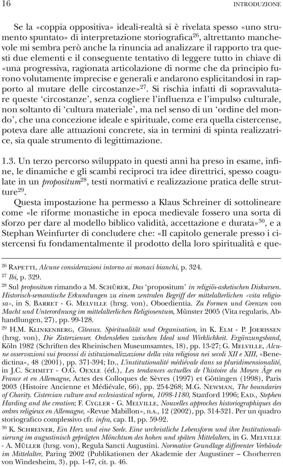 imprecise e generali e andarono esplicitandosi in rapporto al mutare delle circostanze» 27.