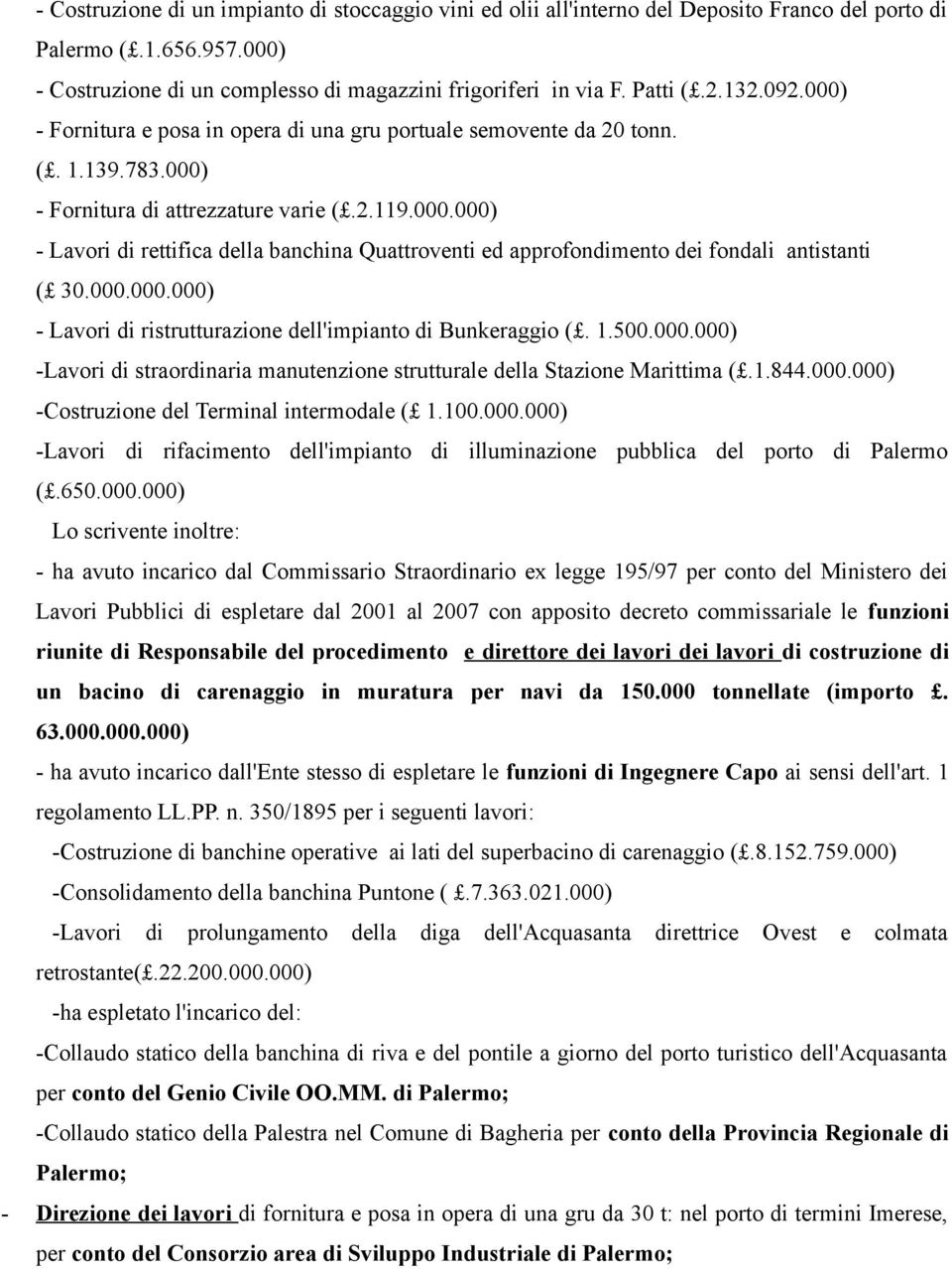 000.000.000) - Lavori di ristrutturazione dell'impianto di Bunkeraggio (. 1.500.000.000) -Lavori di straordinaria manutenzione strutturale della Stazione Marittima (.1.844.000.000) -Costruzione del Terminal intermodale ( 1.