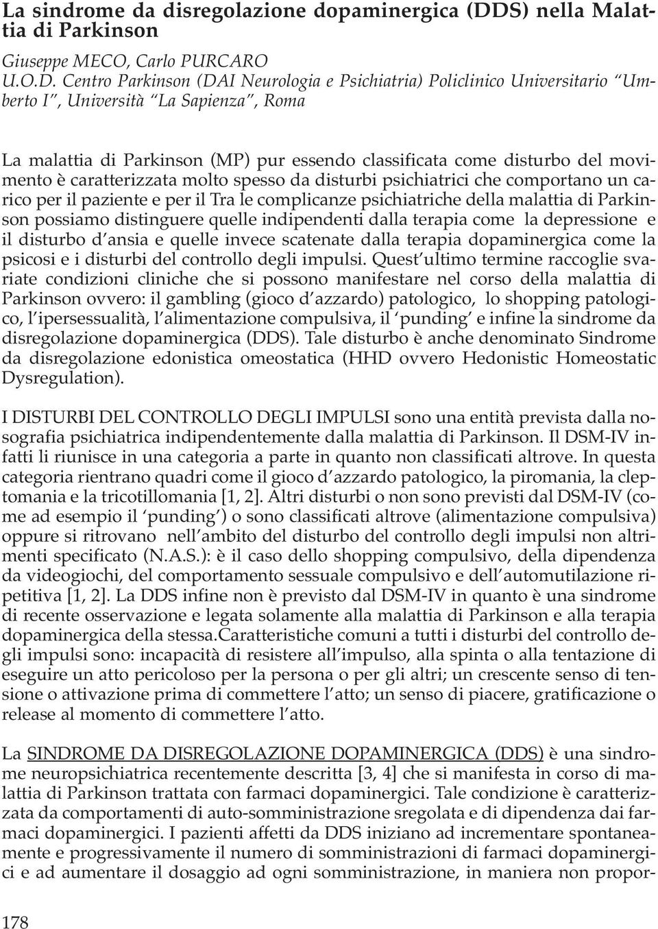 Centro Parkinson (DAI Neurologia e Psichiatria) Policlinico Universitario Umberto I, Università La Sapienza, Roma La malattia di Parkinson (MP) pur essendo classificata come disturbo del movimento è