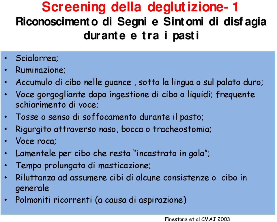 soffocamento durante il pasto; Rigurgito attraverso naso, bocca o tracheostomia; Voce roca; Lamentele per cibo che resta incastrato in gola ; Tempo