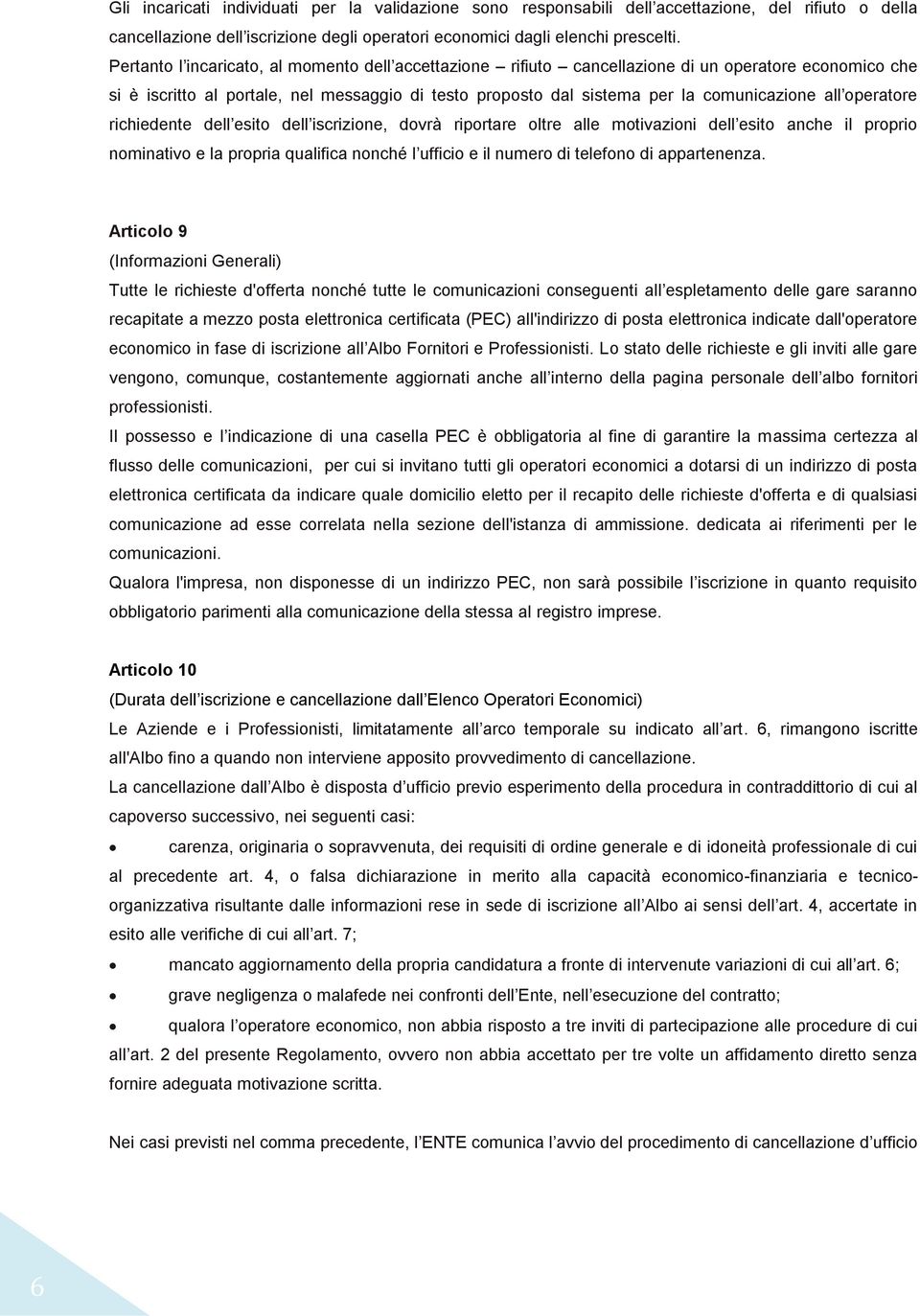 operatore richiedente dell esito dell iscrizione, dovrà riportare oltre alle motivazioni dell esito anche il proprio nominativo e la propria qualifica nonché l ufficio e il numero di telefono di