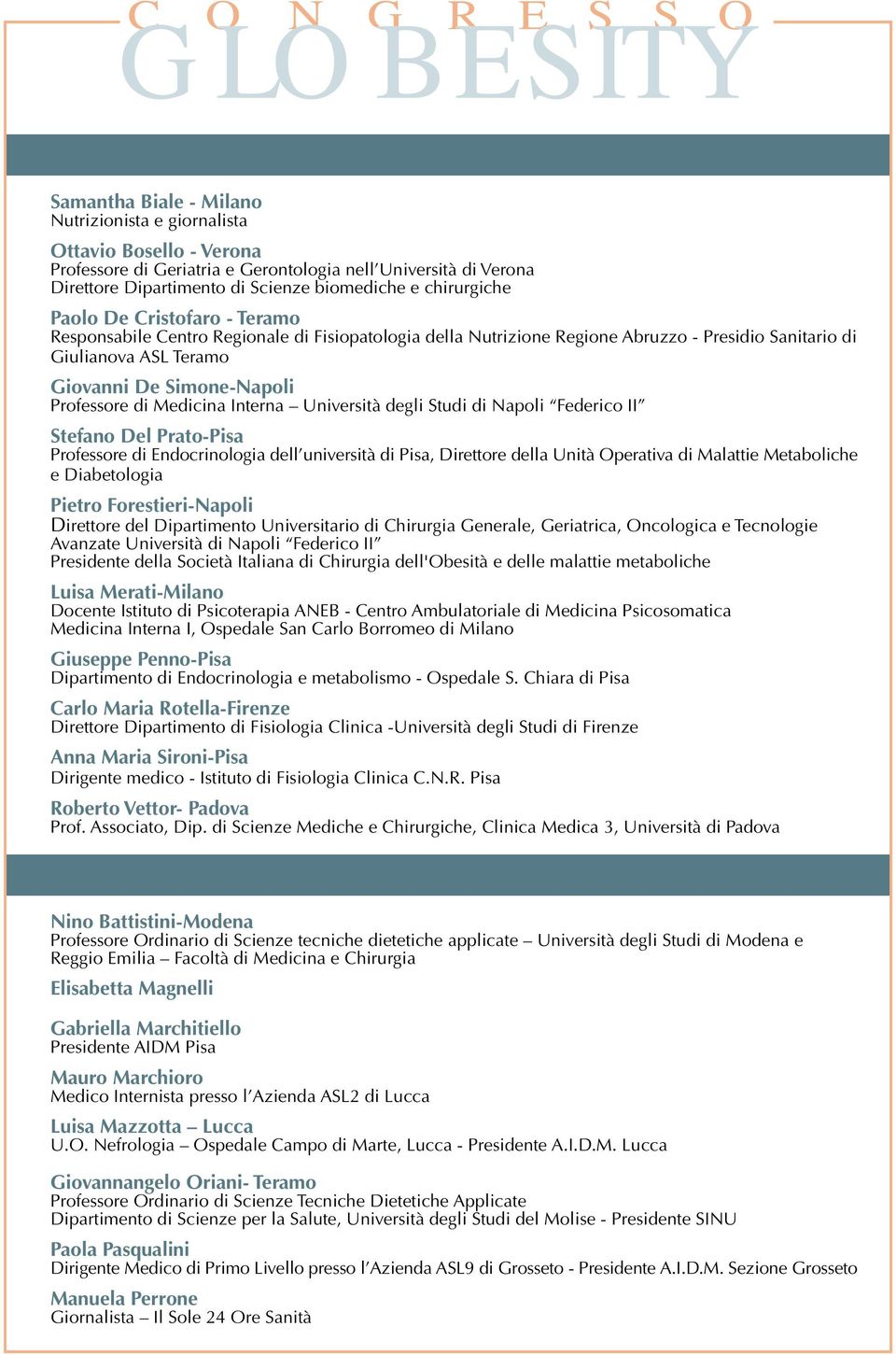 De Simone-Napoli Professore di Medicina Interna Università degli Studi di Napoli Federico II Stefano Del Prato-Pisa Professore di Endocrinologia dell università di Pisa, Direttore della Unità