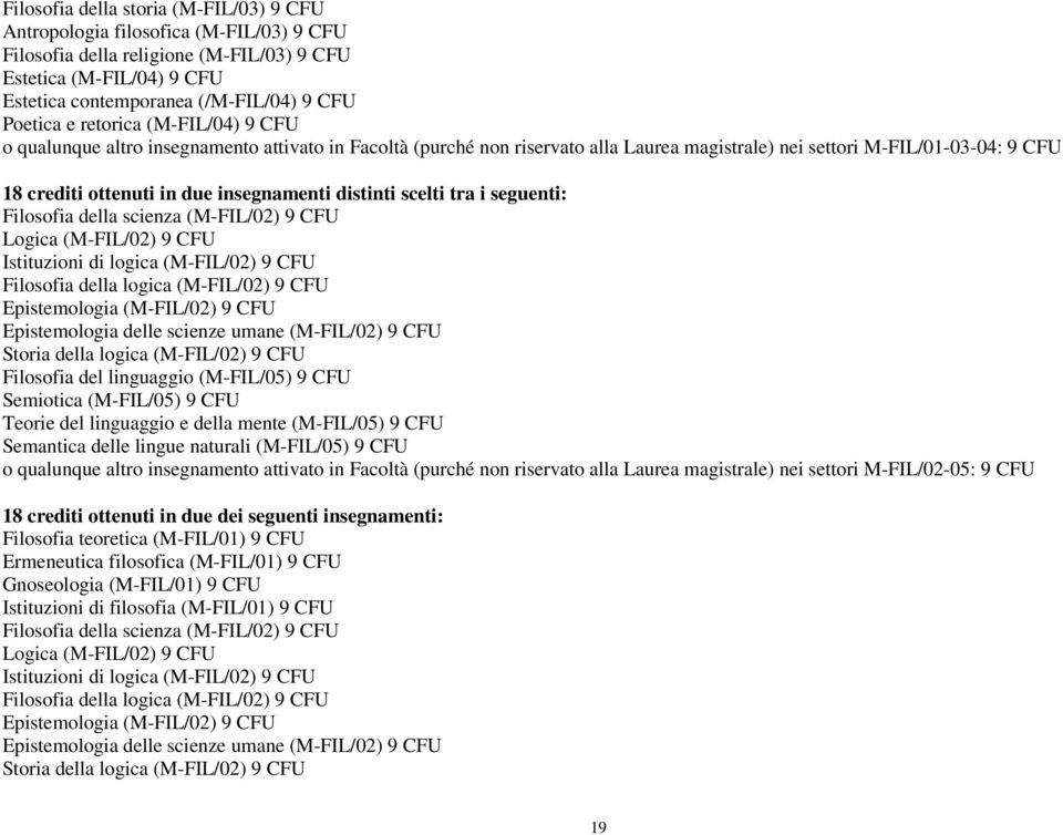 distinti scelti tra i seguenti: Filosofia della scienza (M-FIL/02) 9 CFU Logica (M-FIL/02) 9 CFU Istituzioni di logica (M-FIL/02) 9 CFU Filosofia della logica (M-FIL/02) 9 CFU Epistemologia