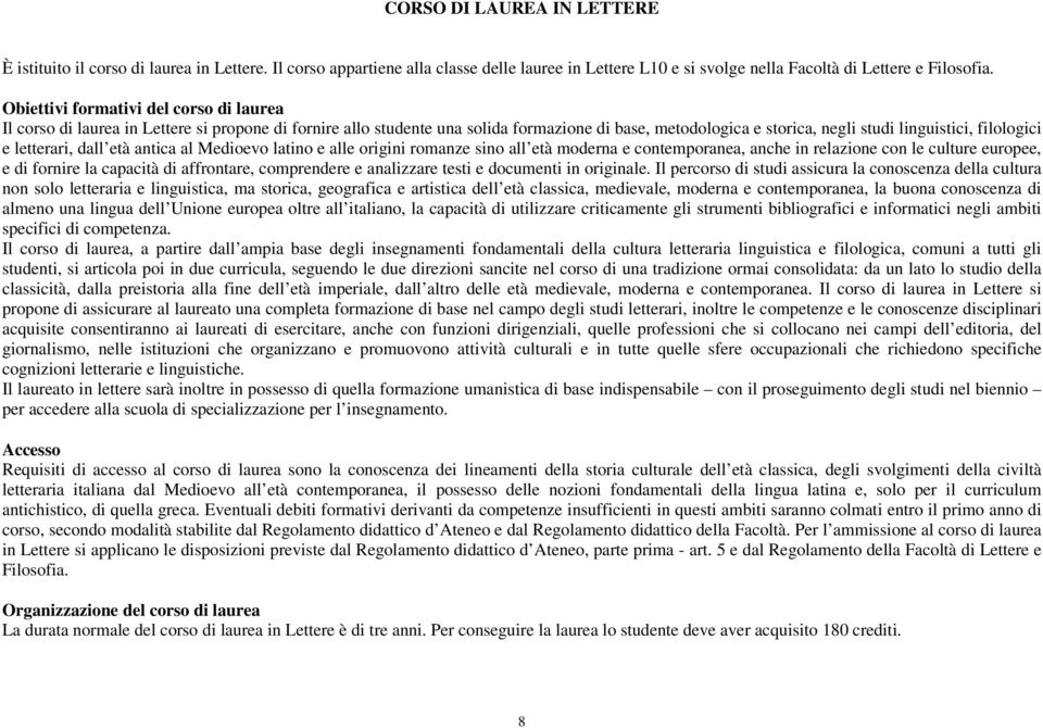 letterari, dall età antica al Medioevo latino e alle origini romanze sino all età moderna e contemporanea, anche in relazione con le culture europee, e di fornire la capacità di affrontare,