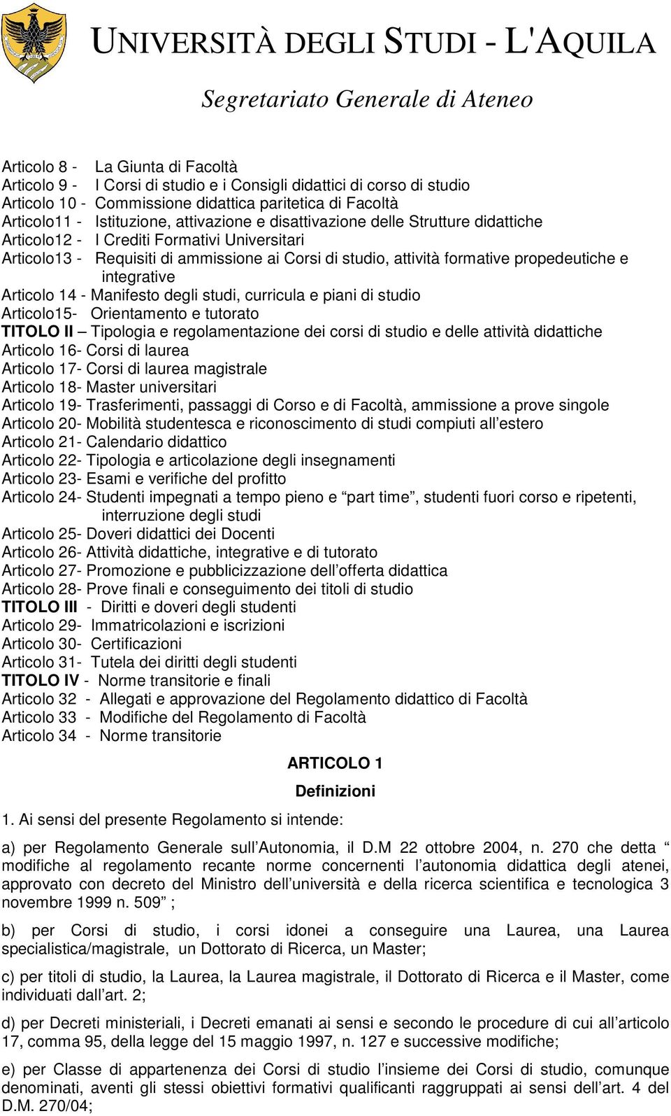 integrative Articolo 14 - Manifesto degli studi, curricula e piani di studio Articolo15- Orientamento e tutorato TITOLO II Tipologia e regolamentazione dei corsi di studio e delle attività didattiche