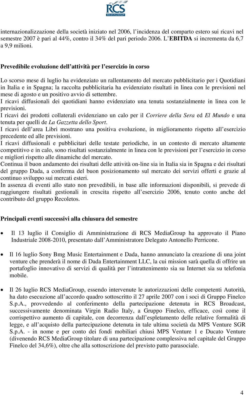 Prevedibile evoluzione dell attività per l esercizio in corso Lo scorso mese di luglio ha evidenziato un rallentamento del mercato pubblicitario per i Quotidiani in Italia e in Spagna; la raccolta