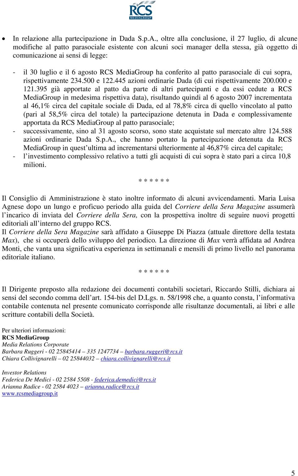 agosto RCS MediaGroup ha conferito al patto parasociale di cui sopra, rispettivamente 234.500 e 122.445 azioni ordinarie Dada (di cui rispettivamente 200.000 e 121.