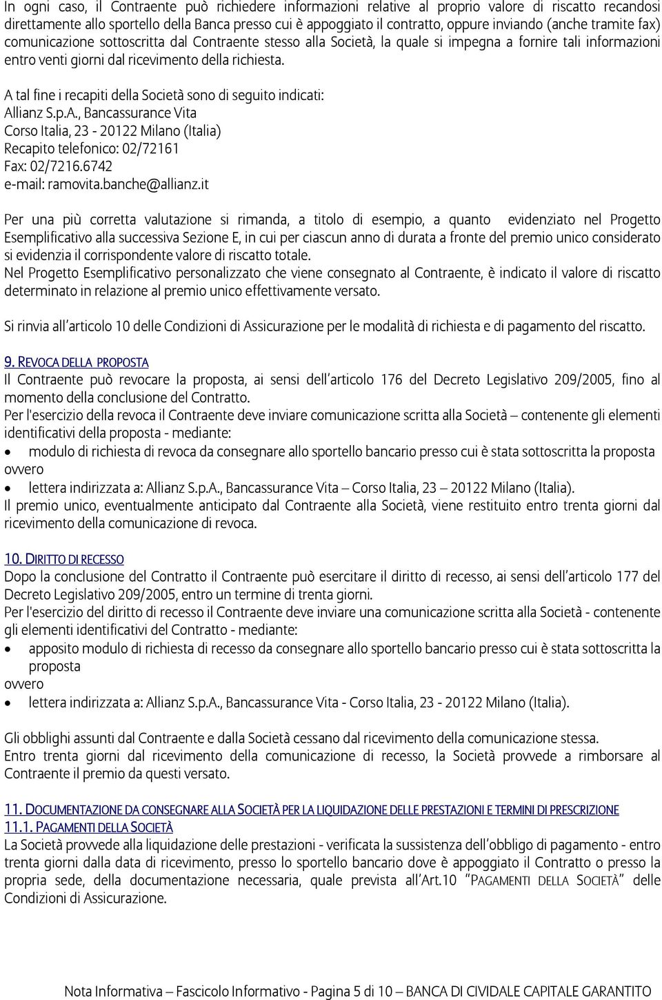 A tal fine i recapiti della Società sono di seguito indicati: Allianz S.p.A., Bancassurance Vita Corso Italia, 23-20122 Milano (Italia) Recapito telefonico: 02/72161 Fax: 02/7216.