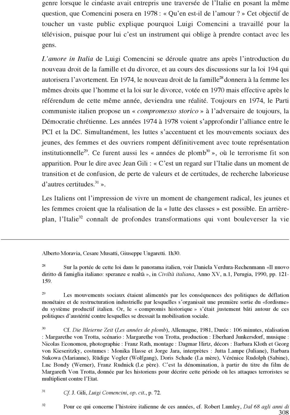 L amore in Italia de Luigi Comencini se déroule quatre ans après l introduction du nouveau droit de la famille et du divorce, et au cours des discussions sur la loi 194 qui autorisera l avortement.