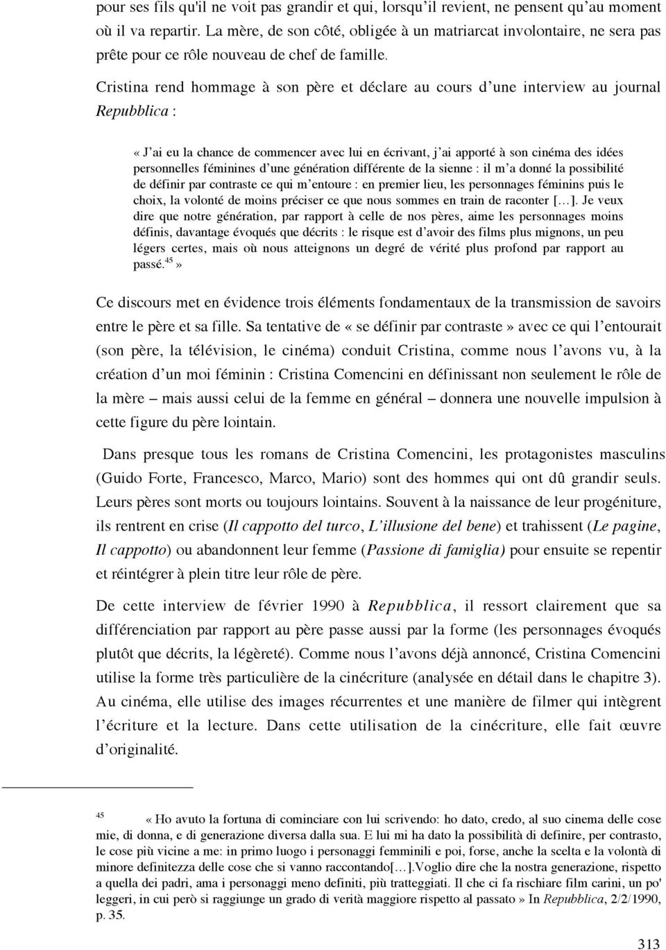 Cristina rend hommage à son père et déclare au cours d une interview au journal Repubblica : «J ai eu la chance de commencer avec lui en écrivant, j ai apporté à son cinéma des idées personnelles