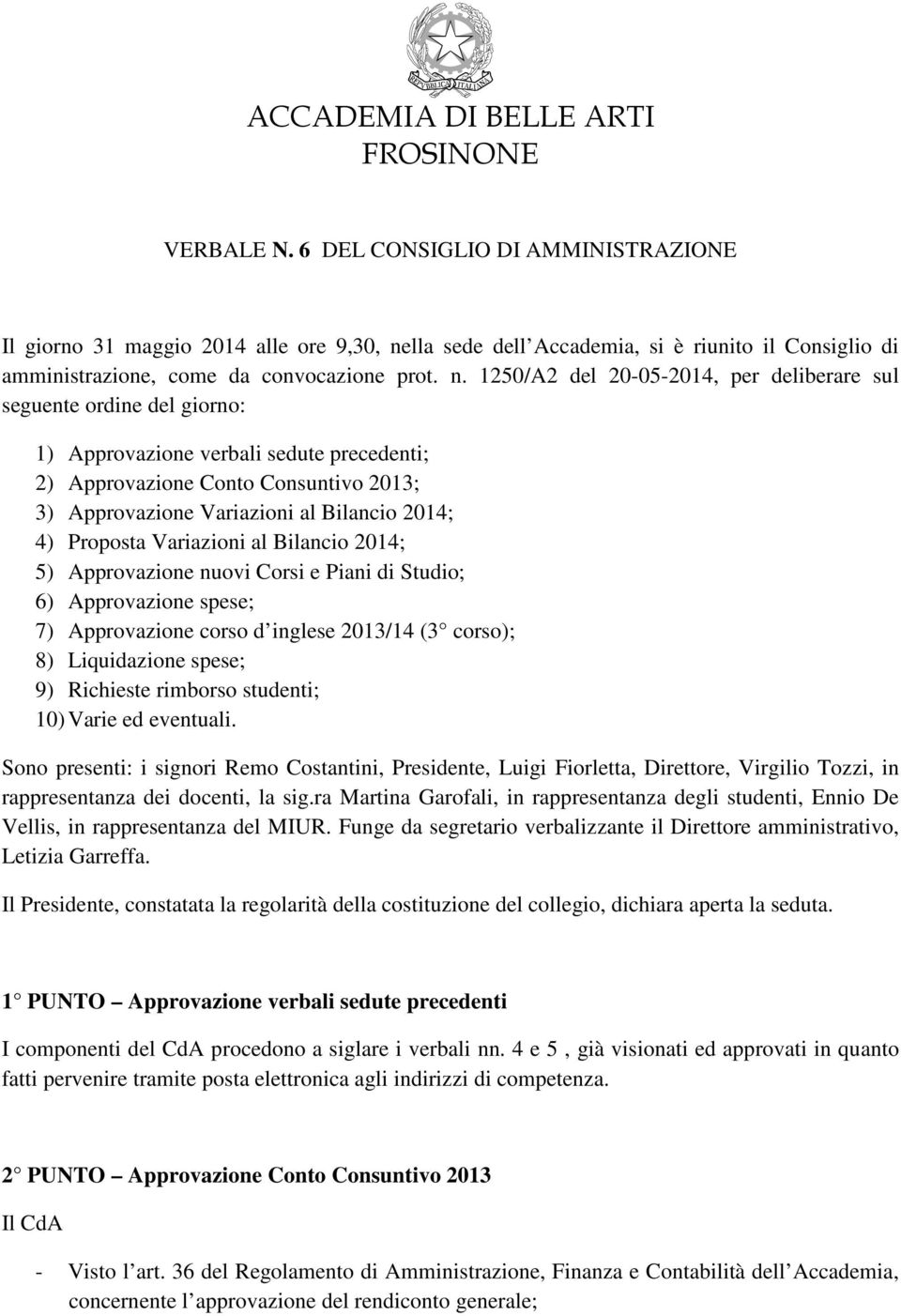 lla sede dell Accademia, si è riunito il Consiglio di amministrazione, come da convocazione prot. n.