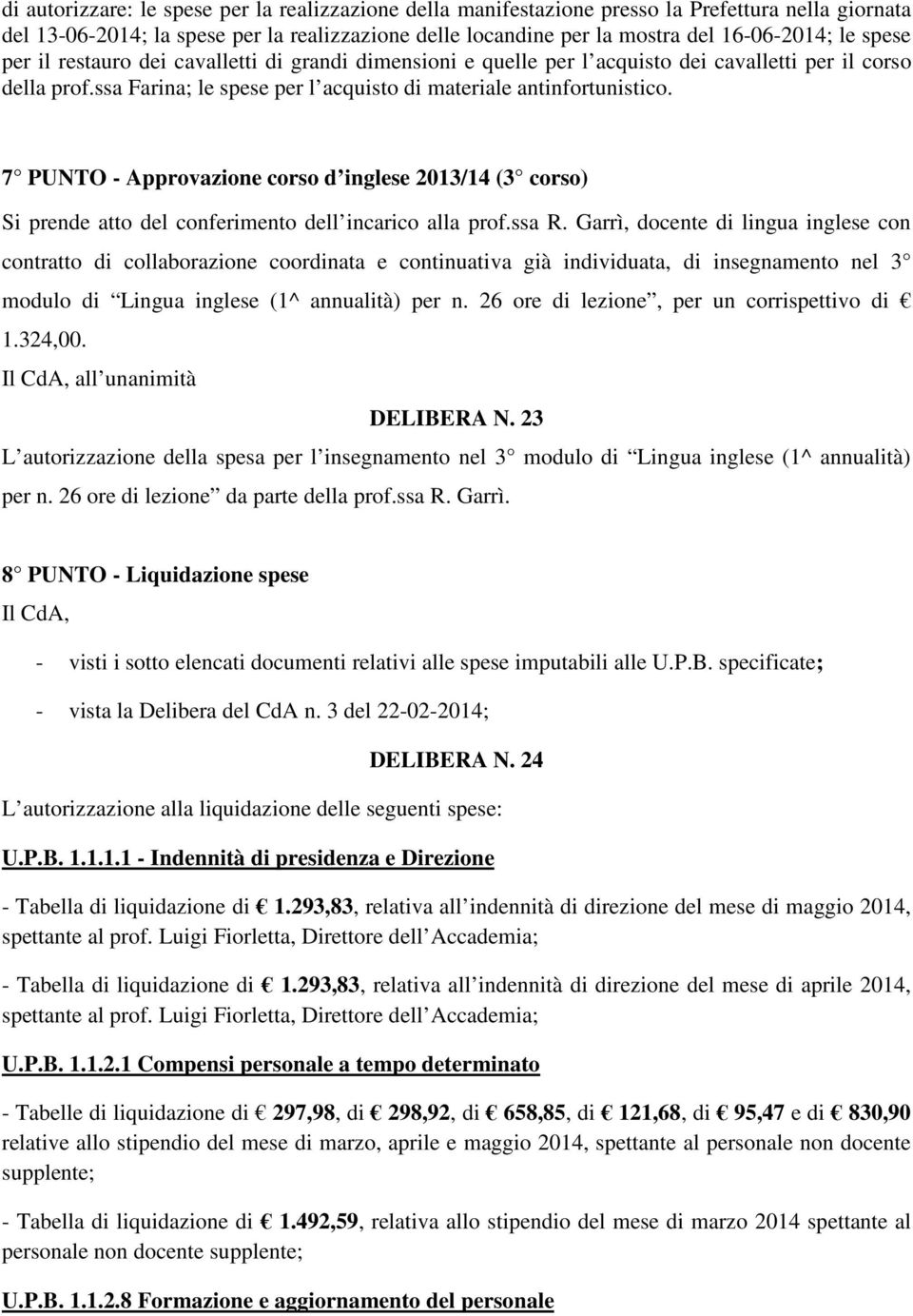 7 PUNTO - Approvazione corso d inglese 2013/14 (3 corso) Si prende atto del conferimento dell incarico alla prof.ssa R.