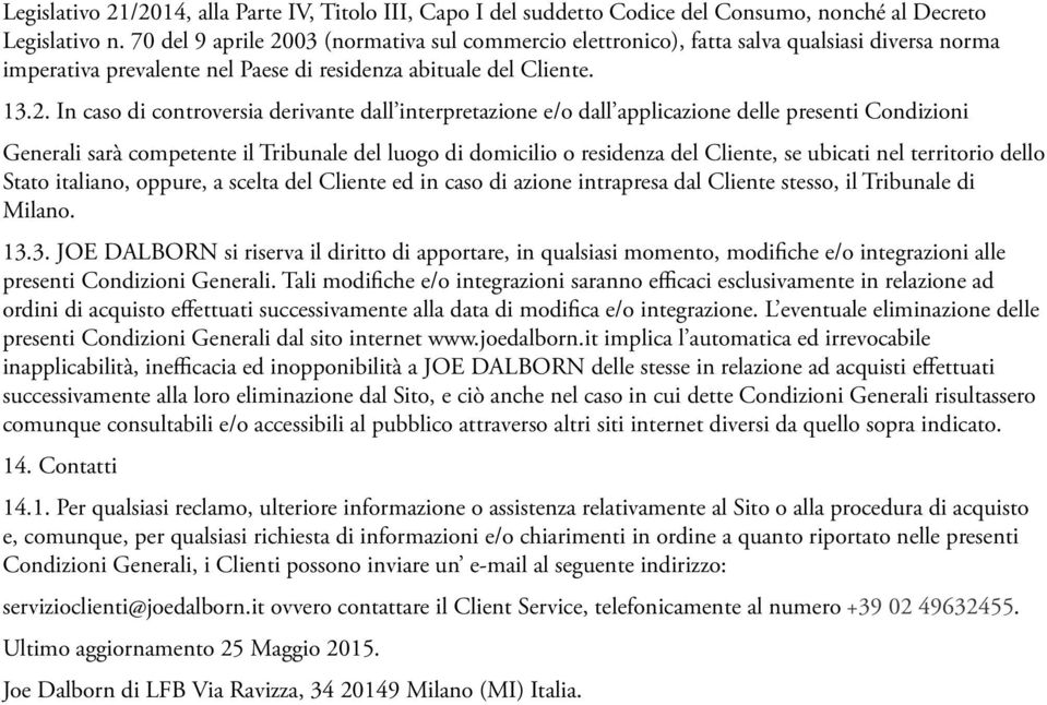 03 (normativa sul commercio elettronico), fatta salva qualsiasi diversa norma imperativa prevalente nel Paese di residenza abituale del Cliente. 13.2.