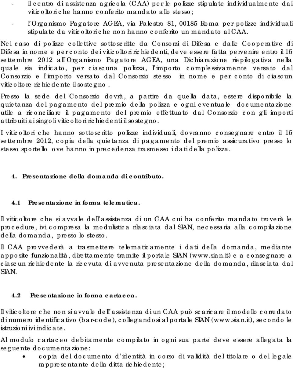 Nel caso di polizze collettive sottoscritte da Consorzi di Difesa e dalle Cooperative di Difesa in nome e per conto dei viticoltori richiedenti, deve essere fatta pervenire entro il 15 settembre 2012