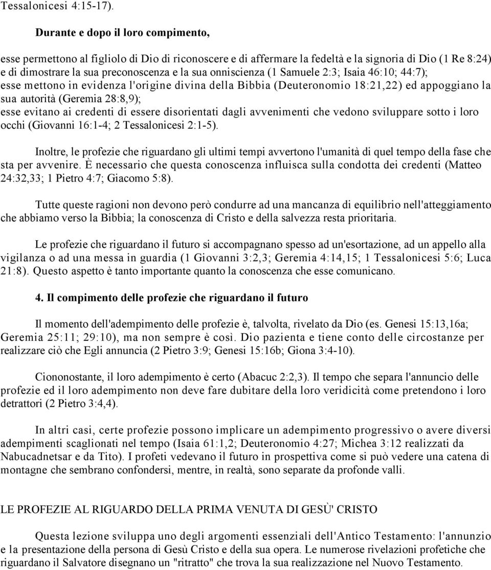 onniscienza (1 Samuele 2:3; Isaia 46:10; 44:7); esse mettono in evidenza l'origine divina della Bibbia (Deuteronomio 18:21,22) ed appoggiano la sua autorità (Geremia 28:8,9); esse evitano ai credenti