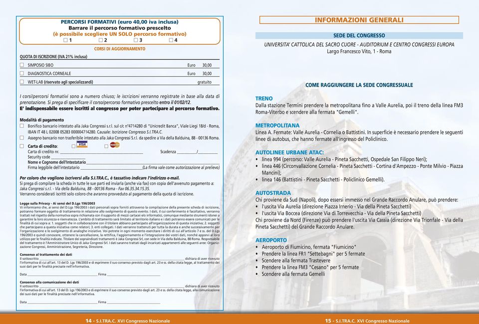 registrate in base alla data di prenotazione. Si prega di specificare il corso/percorso formativo prescelto entro il 01/02/12.