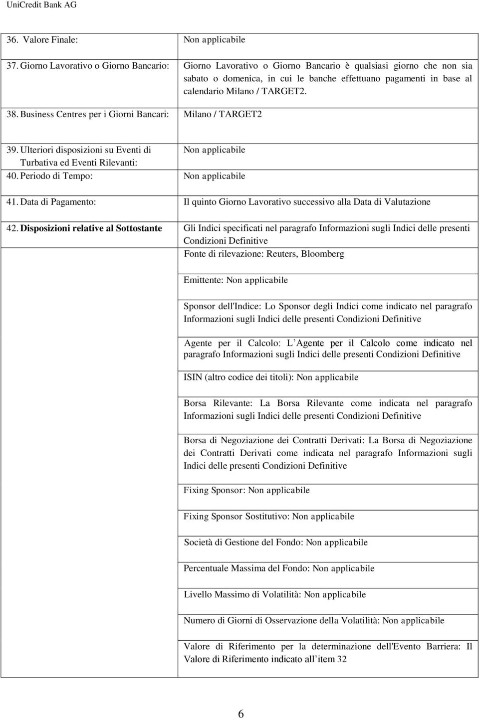 38. Business Centres per i Giorni Bancari: Milano / TARGET2 39. Ulteriori disposizioni su Eventi di Non applicabile Turbativa ed Eventi Rilevanti: 40. Periodo di Tempo: Non applicabile 41.