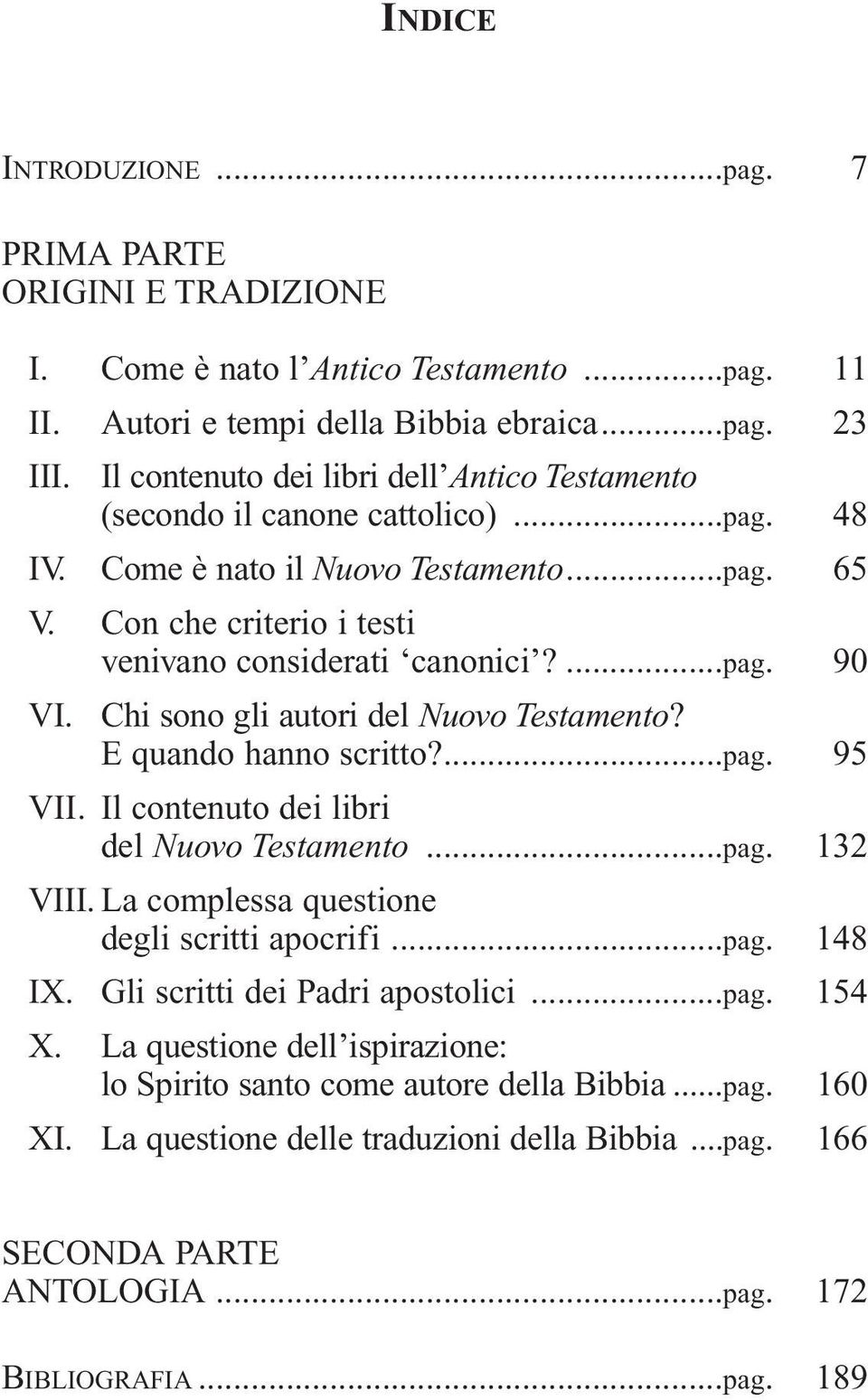 Chi sono gli autori del Nuovo Testamento? E quando hanno scritto?...pag. 95 VII. Il contenuto dei libri del Nuovo Testamento...pag. 132 VIII. La complessa questione degli scritti apocrifi...pag. 148 IX.