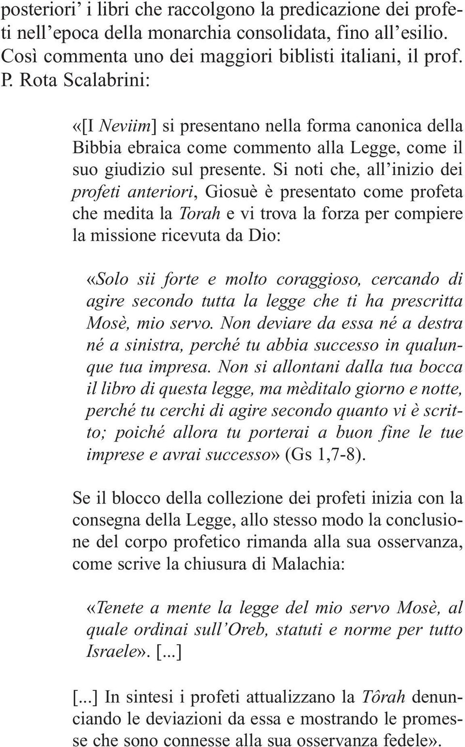 Si noti che, all inizio dei profeti anteriori, Giosuè è presentato come profeta che medita la Torah e vi trova la forza per compiere la missione ricevuta da Dio: «Solo sii forte e molto coraggioso,