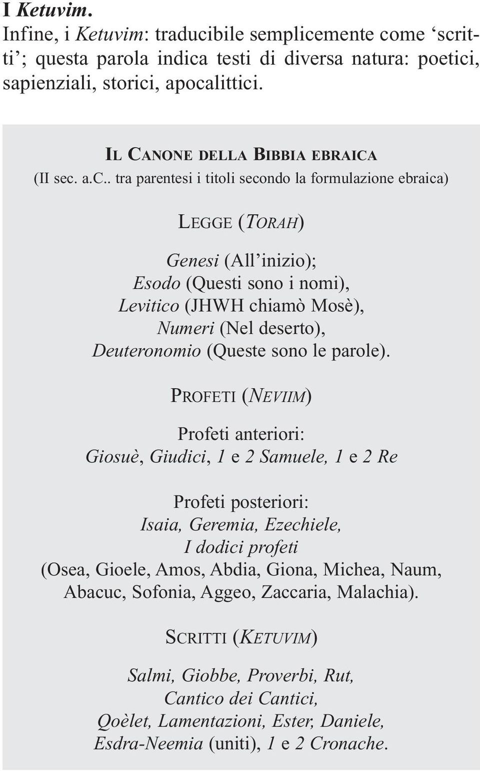 a.c.. tra parentesi i titoli secondo la formulazione ebraica) LEGGE (TORAH) Genesi (All inizio); Esodo (Questi sono i nomi), Levitico (JHWH chiamò Mosè), Numeri (Nel deserto), Deuteronomio (Queste