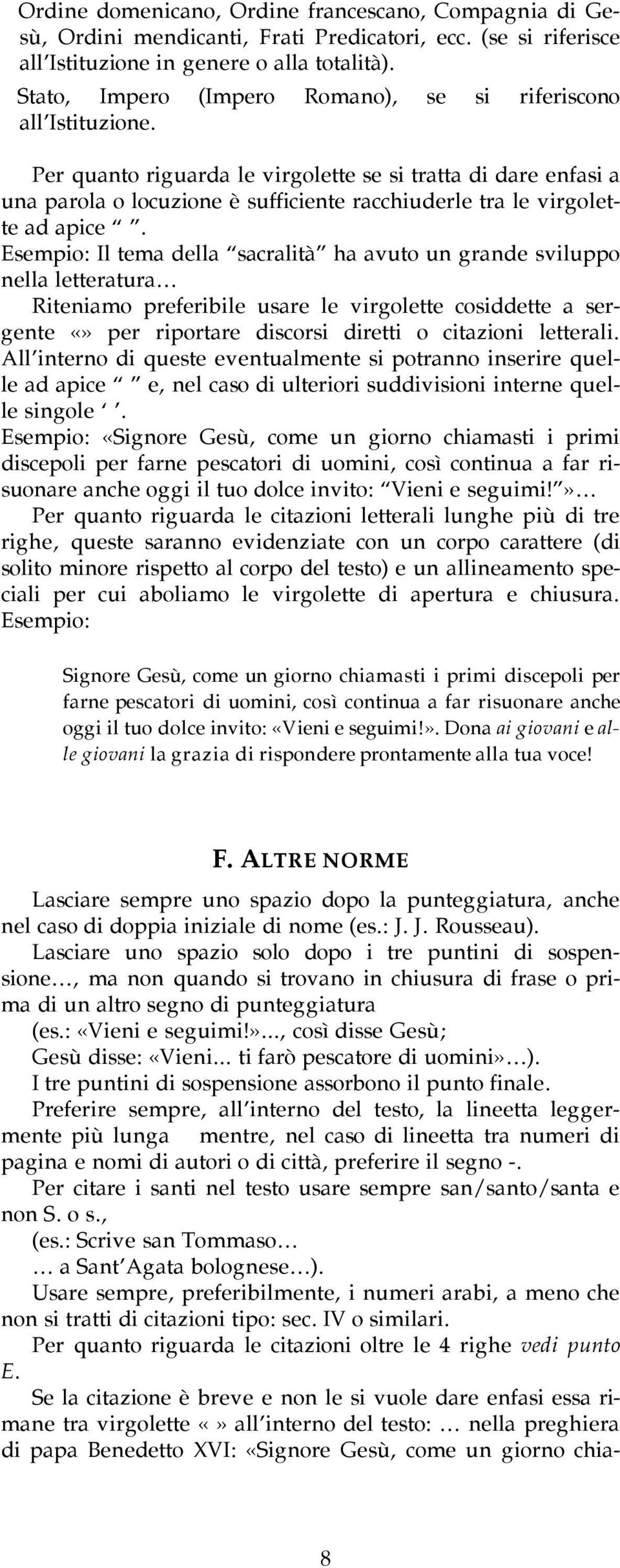 Per quanto riguarda le virgolette se si tratta di dare enfasi a una parola o locuzione è sufficiente racchiuderle tra le virgolette ad apice.