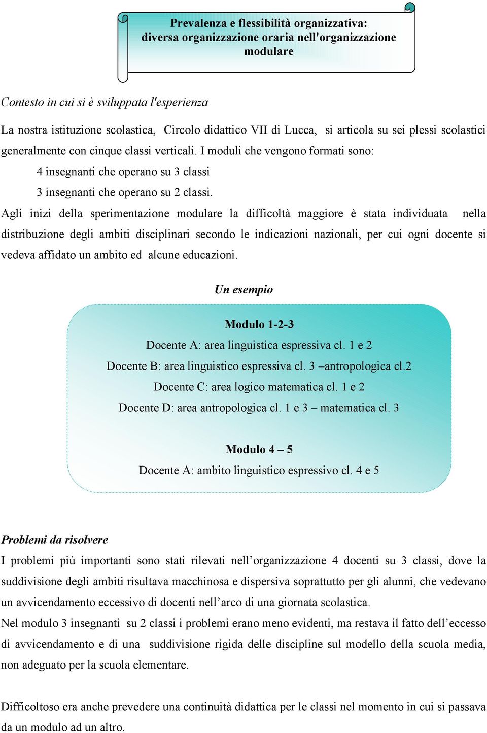 I moduli che vengono formati sono: 4 insegnanti che operano su 3 classi 3 insegnanti che operano su 2 classi.