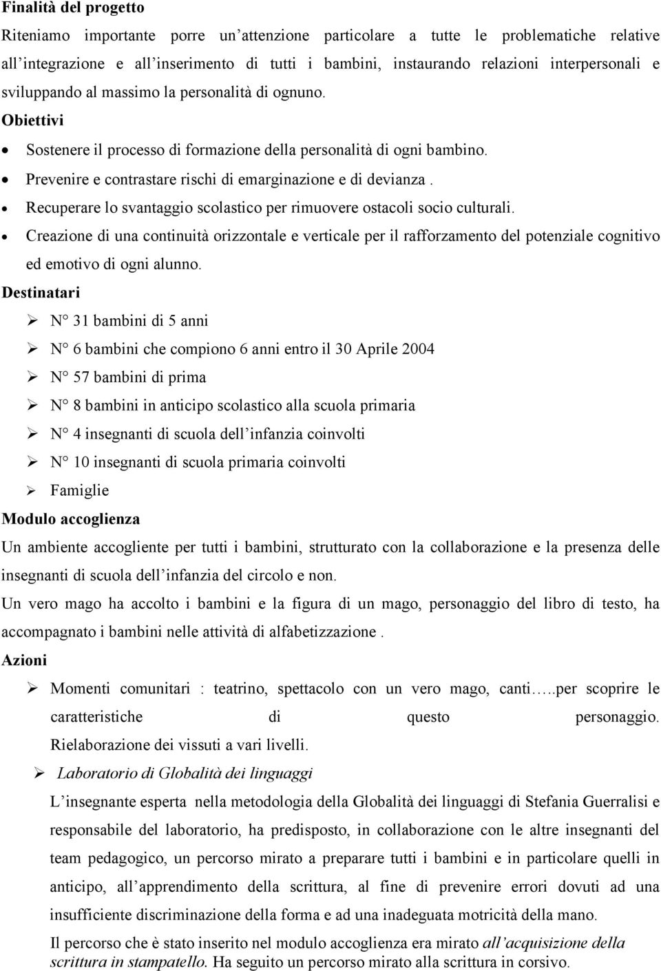 Prevenire e contrastare rischi di emarginazione e di devianza. Recuperare lo svantaggio scolastico per rimuovere ostacoli socio culturali.