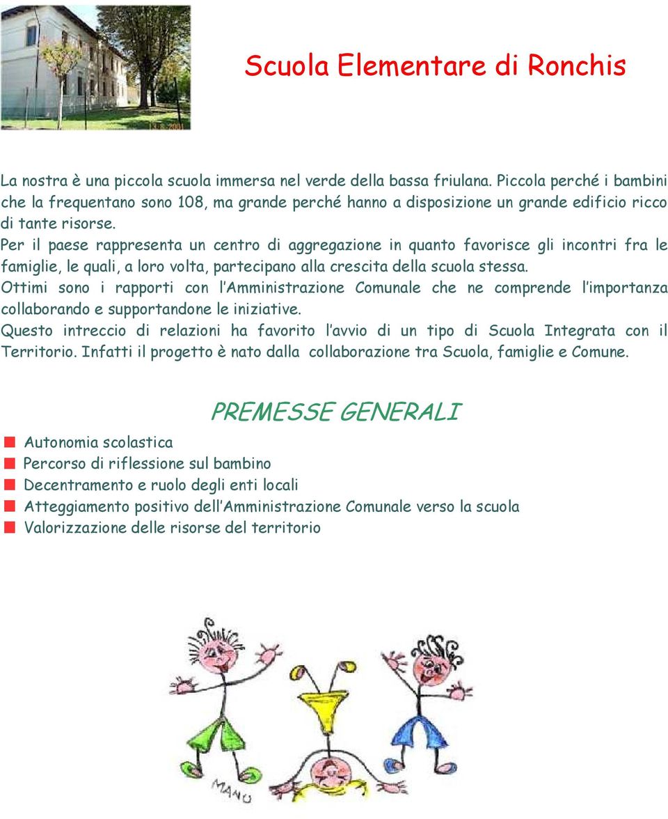 Per il paese rappresenta un centro di aggregazione in quanto favorisce gli incontri fra le famiglie, le quali, a loro volta, partecipano alla crescita della scuola stessa.